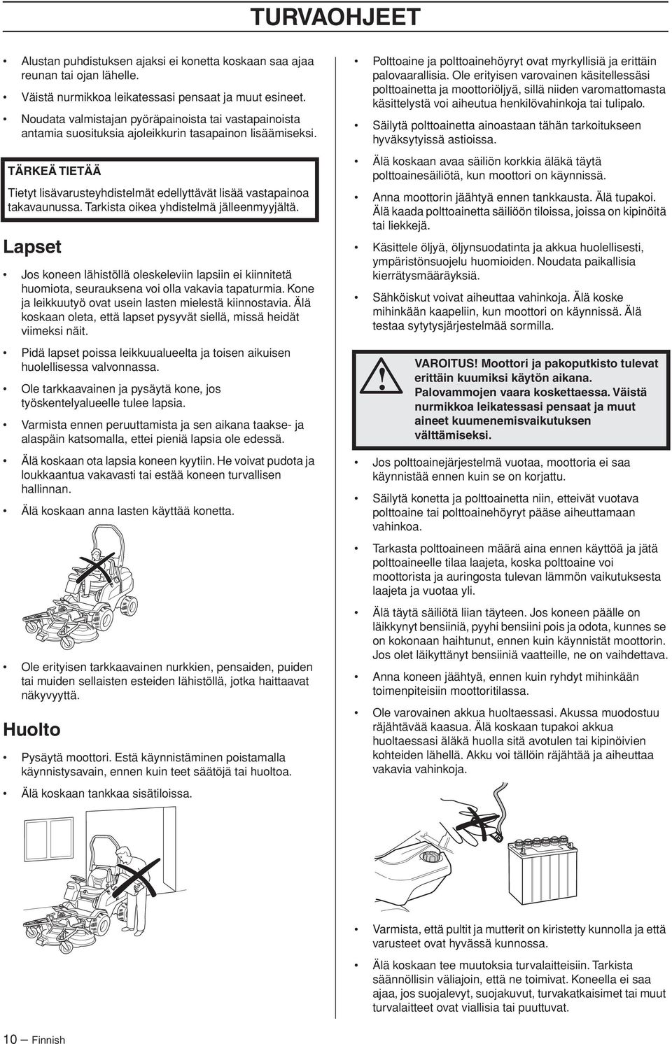 Tarkista oikea yhdistelmä jälleenmyyjältä. Lapset Jos koneen lähistöllä oleskeleviin lapsiin ei kiinnitetä huomiota, seurauksena voi olla vakavia tapaturmia.