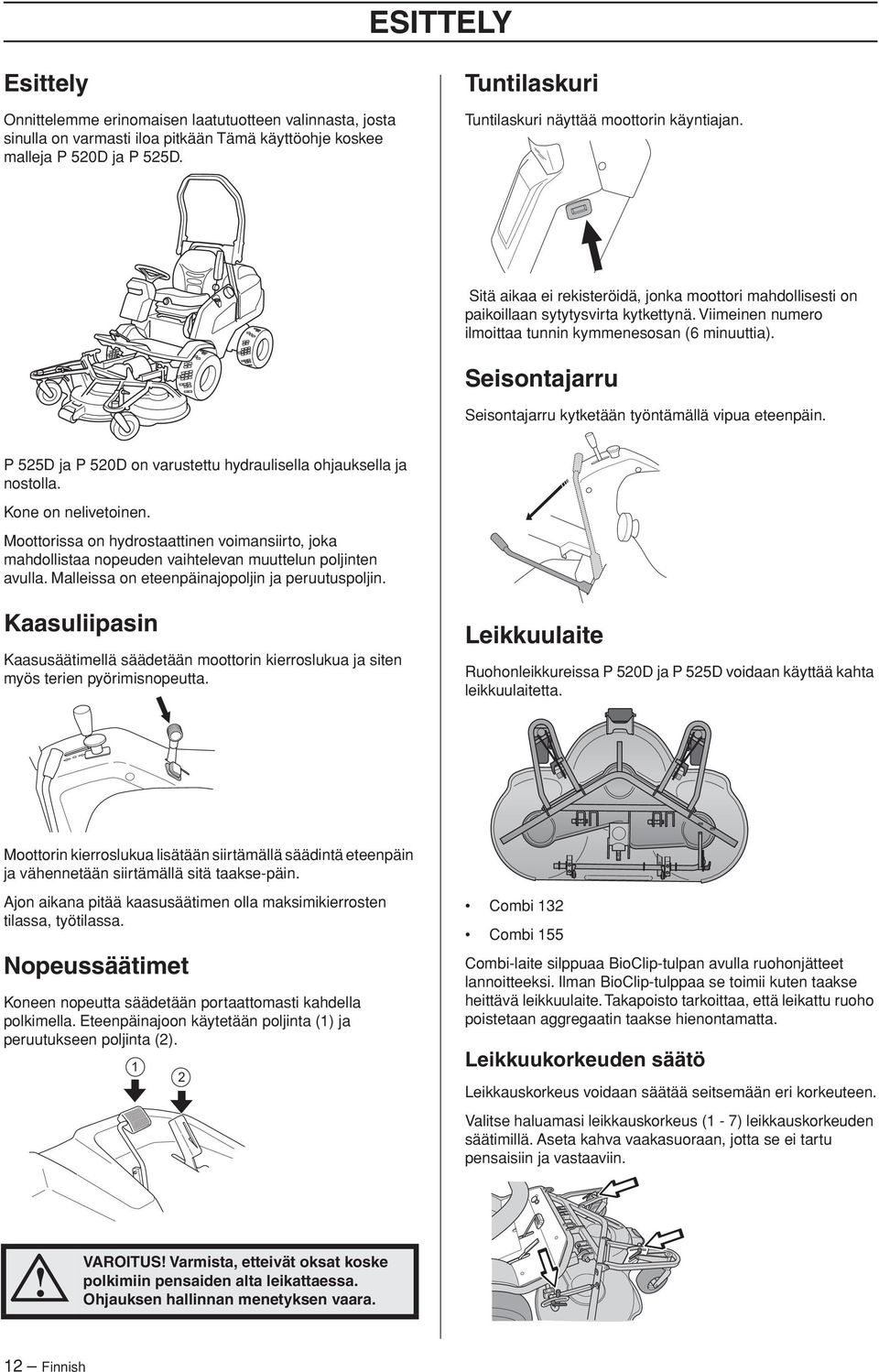 Viimeinen numero ilmoittaa tunnin kymmenesosan (6 minuuttia). Seisontajarru Seisontajarru kytketään työntämällä vipua eteenpäin. P 525D ja P 520D on varustettu hydraulisella ohjauksella ja nostolla.