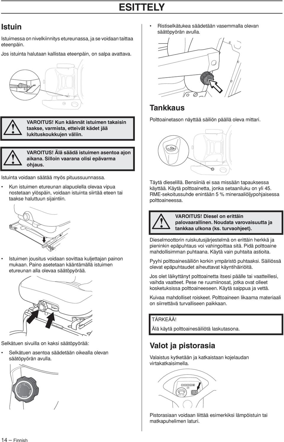 Tankkaus Polttoainetason näyttää säiliön päällä oleva mittari. VAROITUS Älä säädä istuimen asentoa ajon aikana. Silloin vaarana olisi epävarma ohjaus. Istuinta voidaan säätää myös pituussuunnassa.