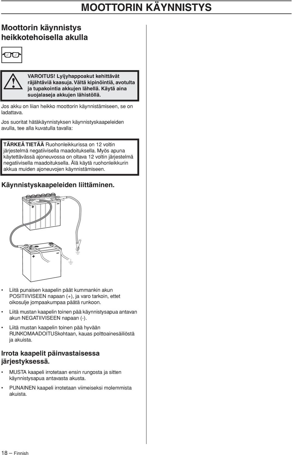 Jos suoritat hätäkäynnistyksen käynnistyskaapeleiden avulla, tee alla kuvatulla tavalla: TÄRKEÄ TIETÄÄ Ruohonleikkurissa on 12 voltin järjestelmä negatiivisella maadoituksella.