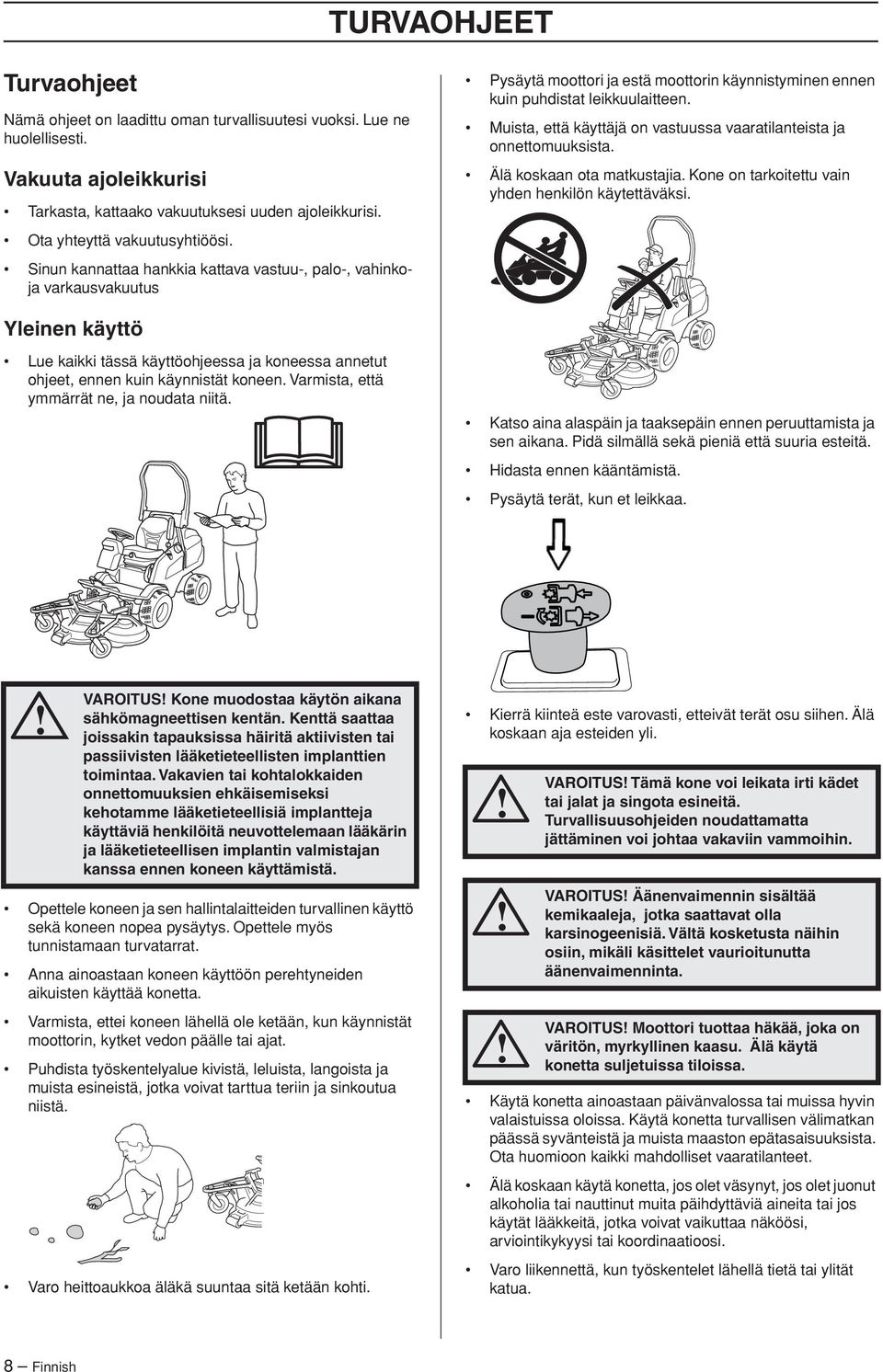 Muista, että käyttäjä on vastuussa vaaratilanteista ja onnettomuuksista. Älä koskaan ota matkustajia. Kone on tarkoitettu vain yhden henkilön käytettäväksi.