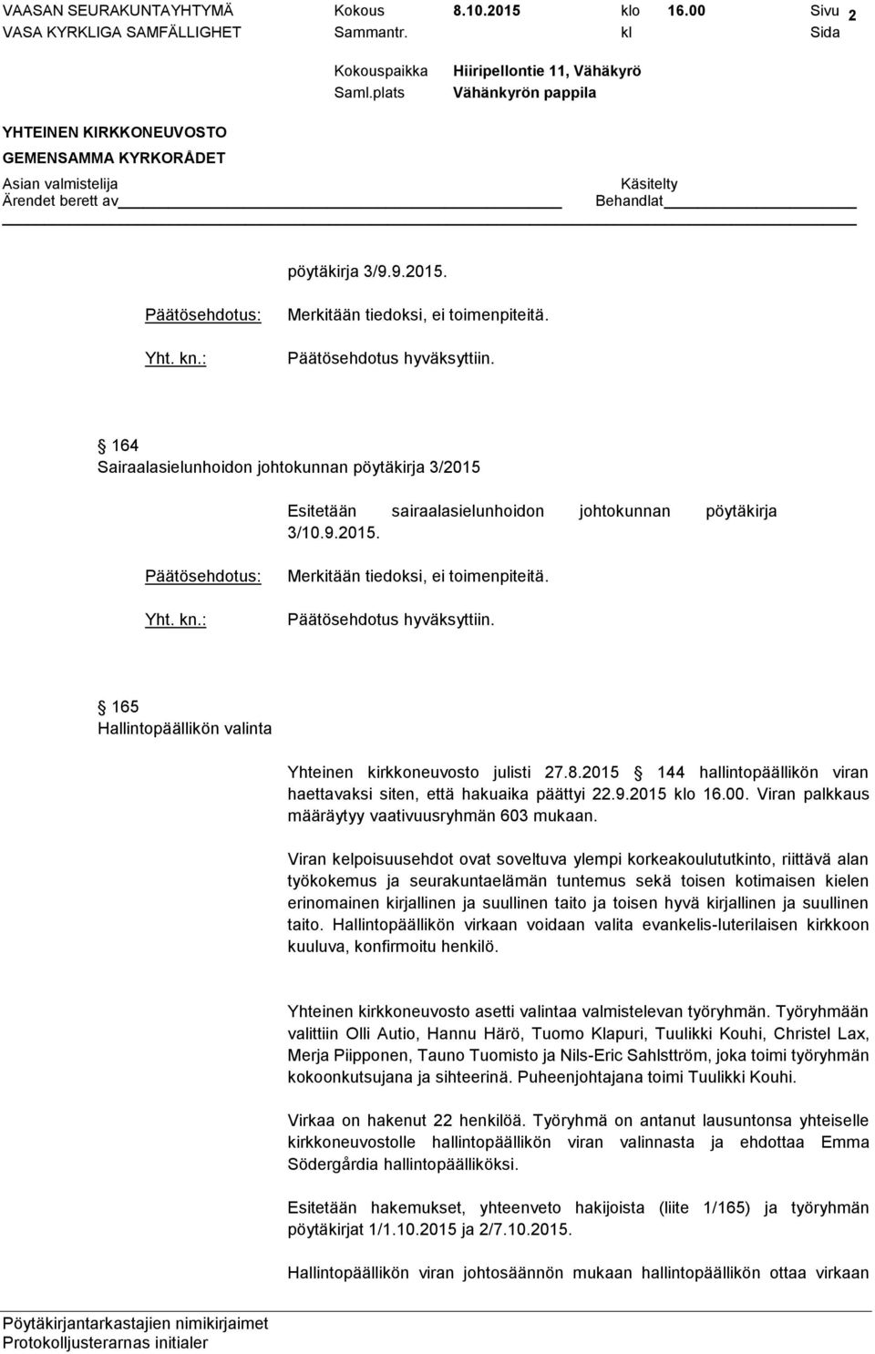 165 Hallintopäällikön valinta Yhteinen kirkkoneuvosto julisti 27.8.2015 144 hallintopäällikön viran haettavaksi siten, että hakuaika päättyi 22.9.2015 klo 16.00.