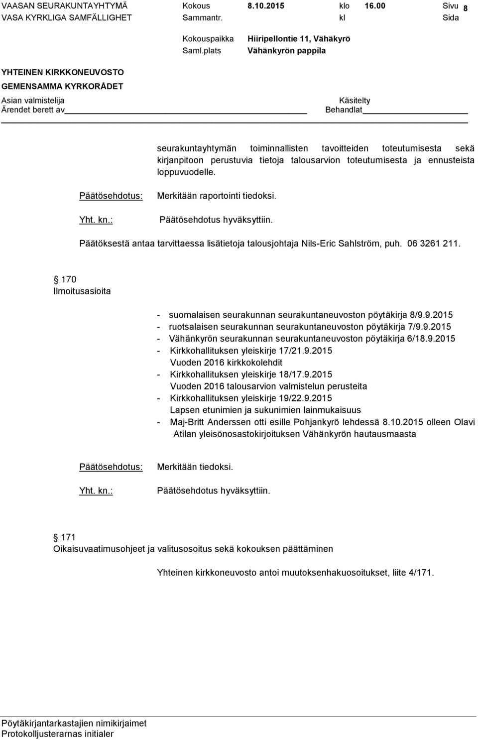 Päätöksestä antaa tarvittaessa lisätietoja talousjohtaja Nils-Eric Sahlström, puh. 06 3261 211. 170 Ilmoitusasioita - suomalaisen seurakunnan seurakuntaneuvoston pöytäkirja 8/9.