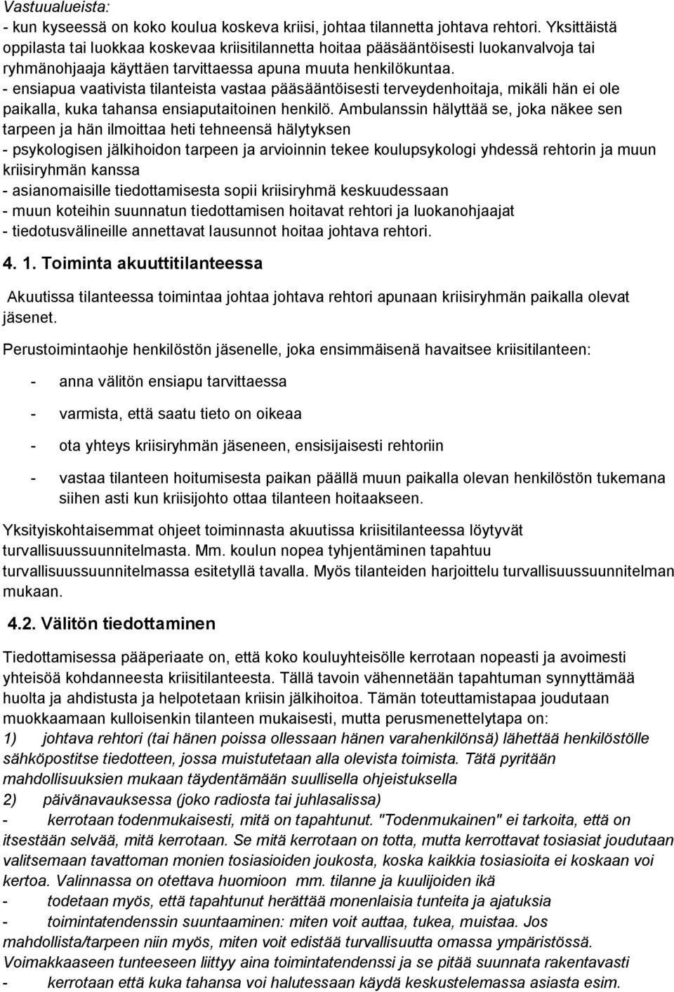 - ensiapua vaativista tilanteista vastaa pääsääntöisesti terveydenhoitaja, mikäli hän ei ole paikalla, kuka tahansa ensiaputaitoinen henkilö.