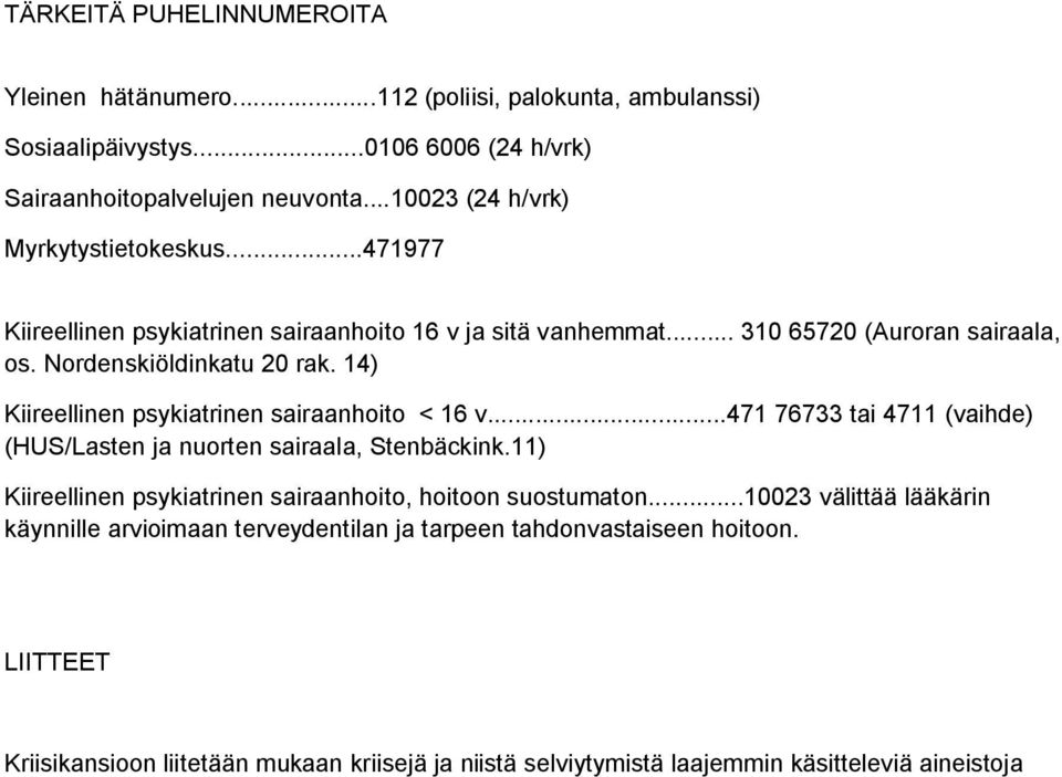 14) Kiireellinen psykiatrinen sairaanhoito < 16 v...471 76733 tai 4711 (vaihde) (HUS/Lasten ja nuorten sairaala, Stenbäckink.