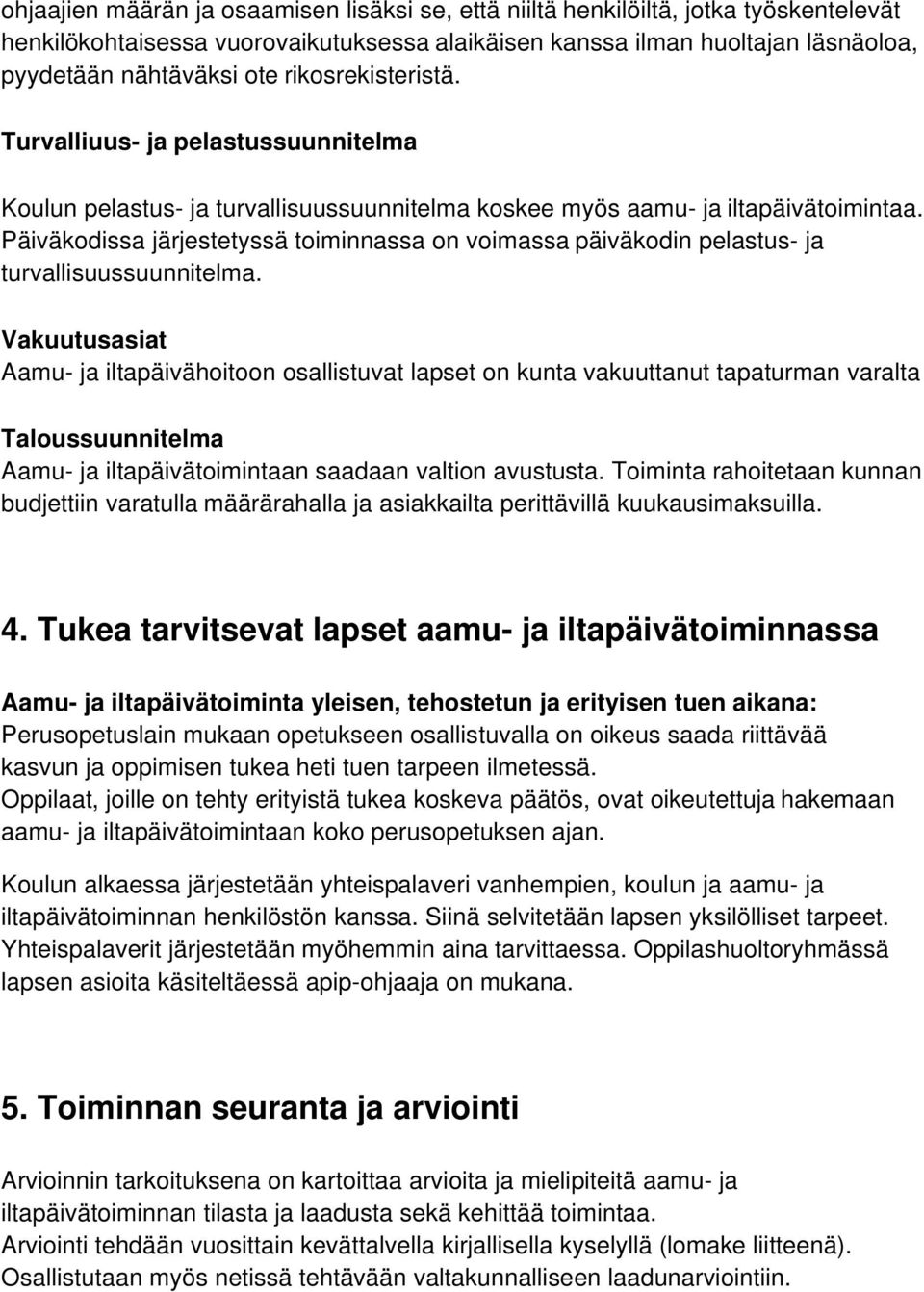 Päiväkodissa järjestetyssä toiminnassa on voimassa päiväkodin pelastus- ja turvallisuussuunnitelma.