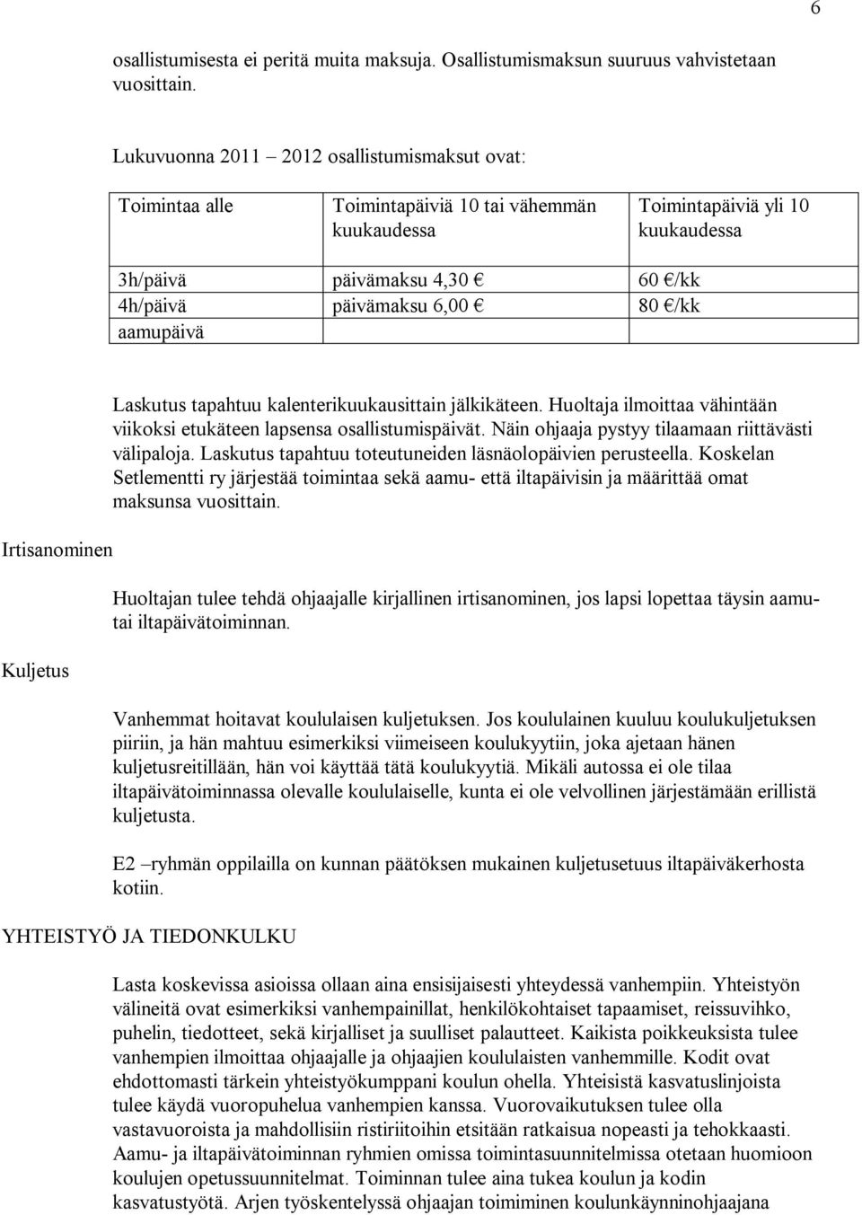 /kk aamupäivä Irtisanominen Kuljetus Laskutus tapahtuu kalenterikuukausittain jälkikäteen. Huoltaja ilmoittaa vähintään viikoksi etukäteen lapsensa osallistumispäivät.