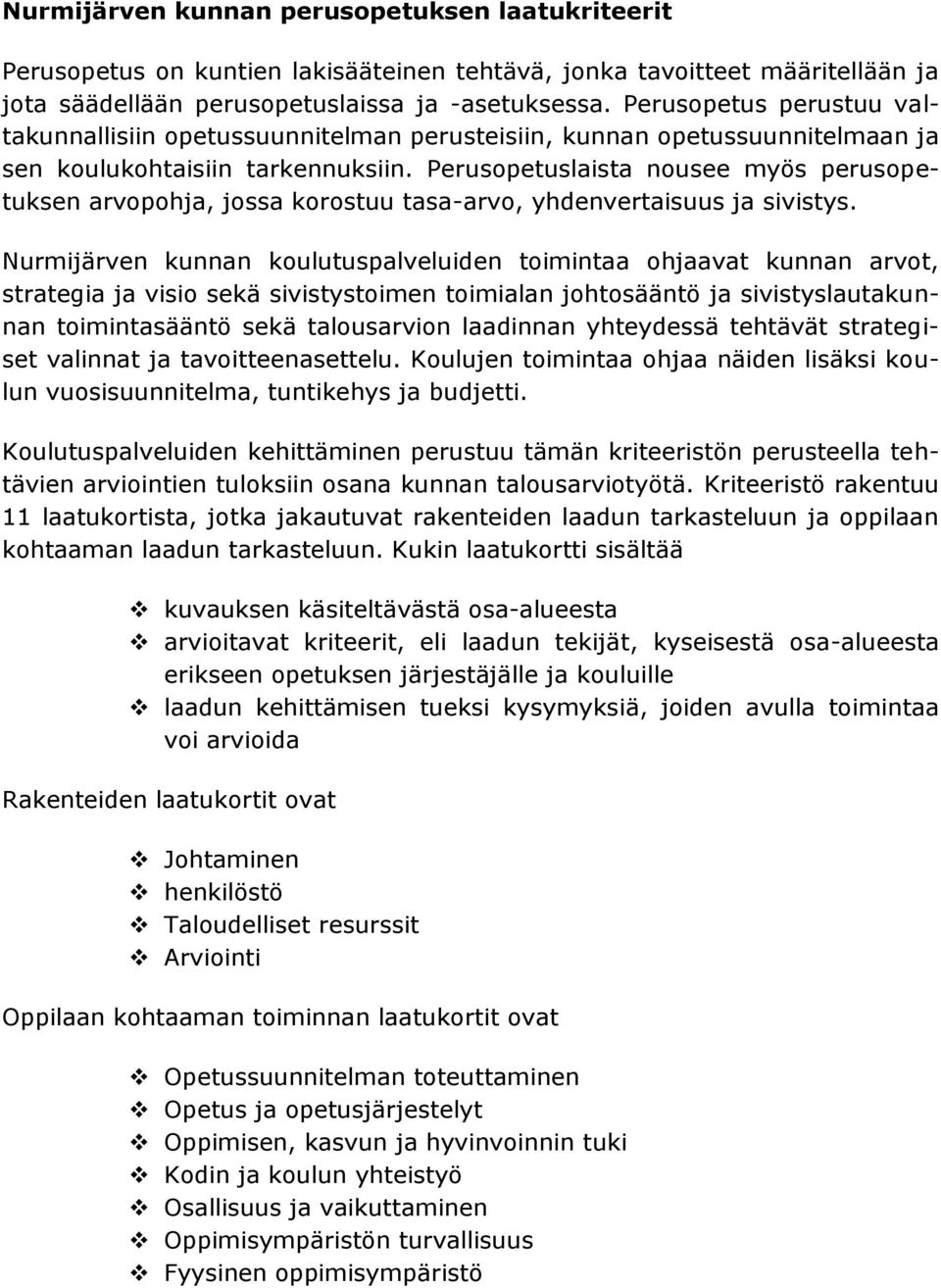 Perusopetuslaista nousee myös perusopetuksen arvopohja, jossa korostuu tasa-arvo, yhdenvertaisuus ja sivistys.