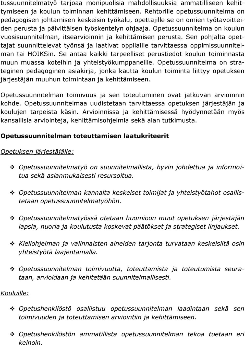 Opetussuunnitelma on koulun vuosisuunnitelman, itsearvioinnin ja kehittämisen perusta. Sen pohjalta opettajat suunnittelevat työnsä ja laativat oppilaille tarvittaessa oppimissuunnitelman tai HOJKSin.