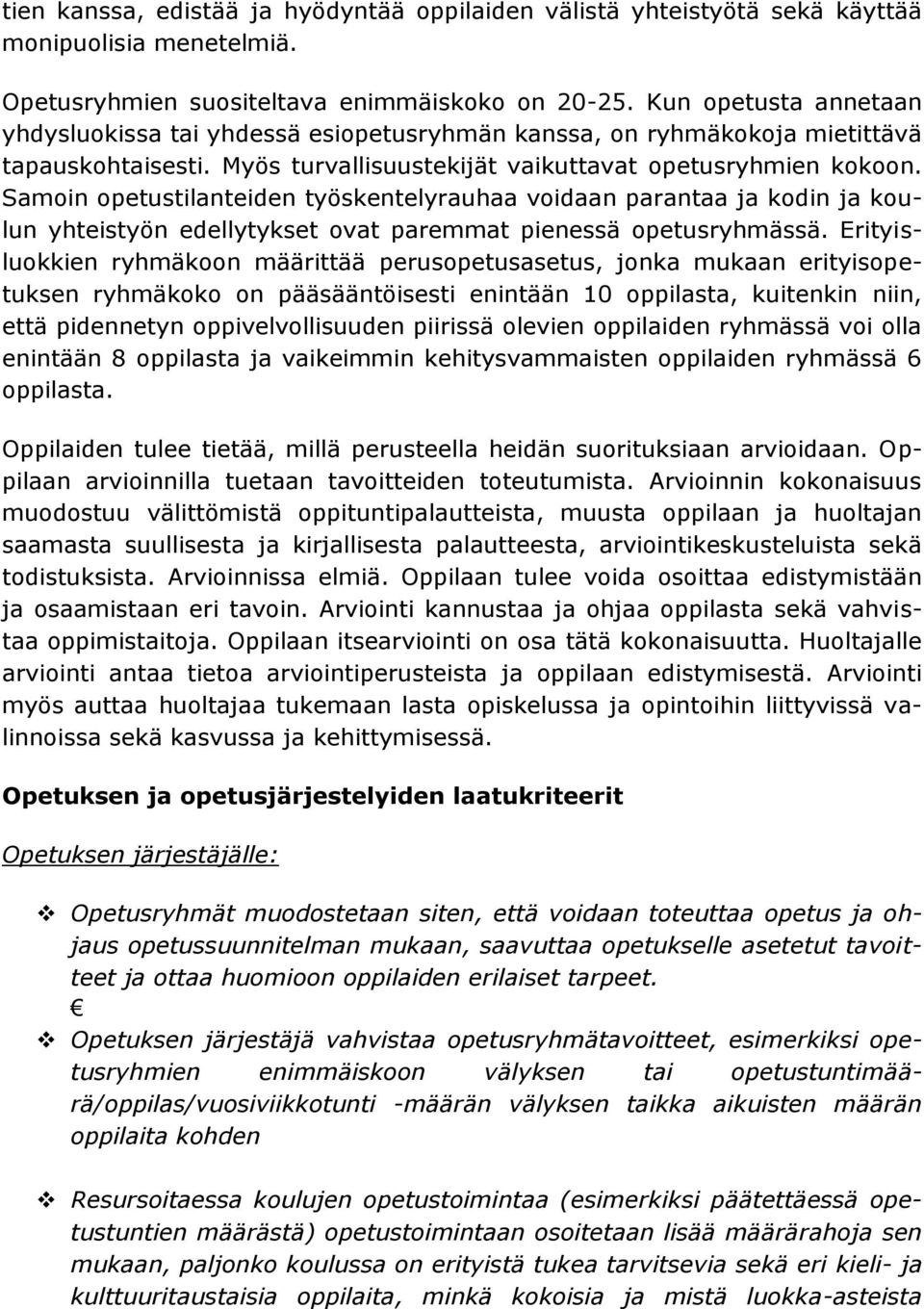 Samoin opetustilanteiden työskentelyrauhaa voidaan parantaa ja kodin ja koulun yhteistyön edellytykset ovat paremmat pienessä opetusryhmässä.