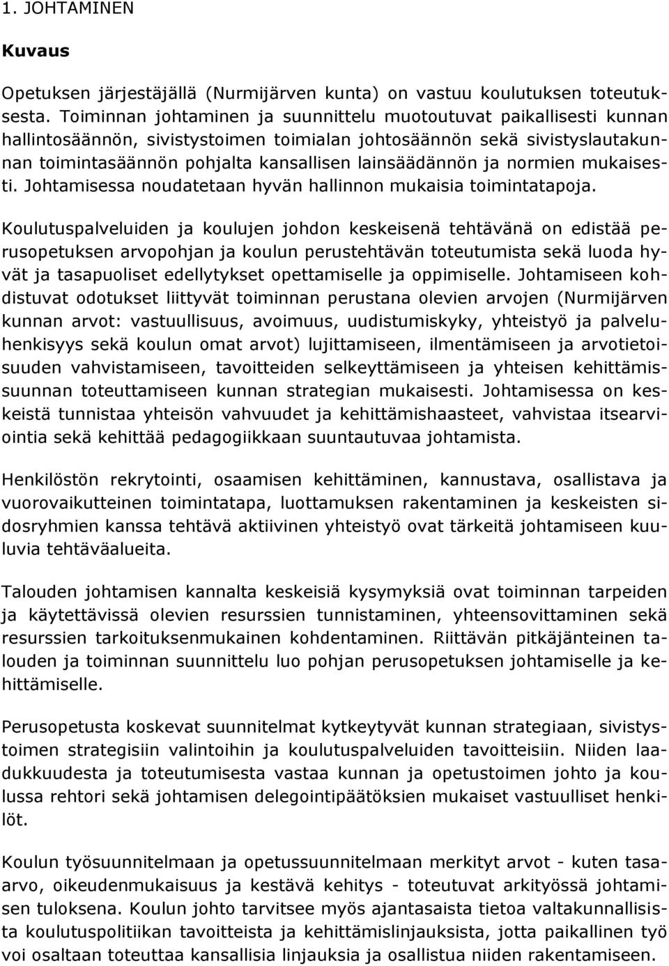 ja normien mukaisesti. Johtamisessa noudatetaan hyvän hallinnon mukaisia toimintatapoja.