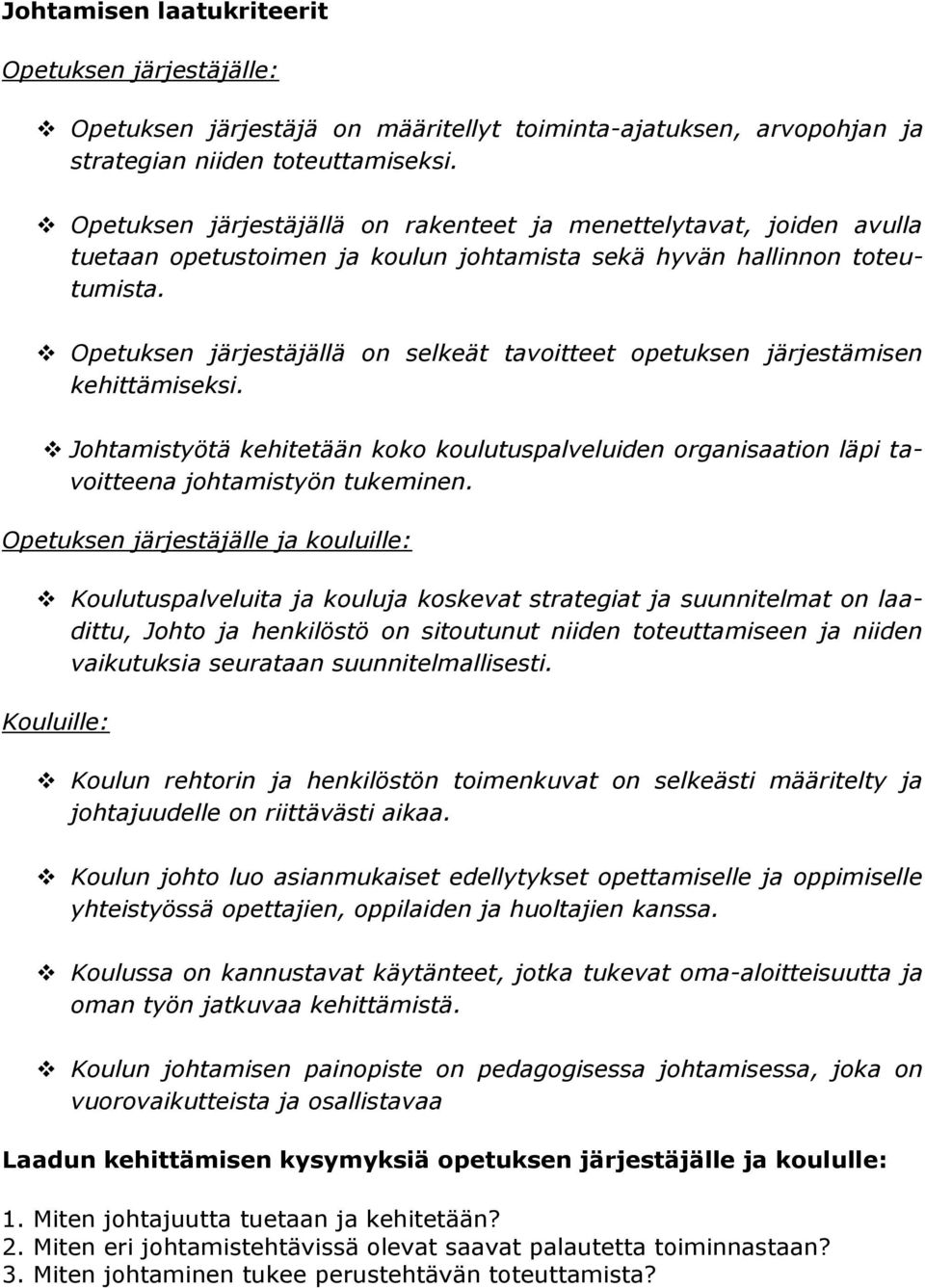 Opetuksen järjestäjällä on selkeät tavoitteet opetuksen järjestämisen kehittämiseksi. Johtamistyötä kehitetään koko koulutuspalveluiden organisaation läpi tavoitteena johtamistyön tukeminen.