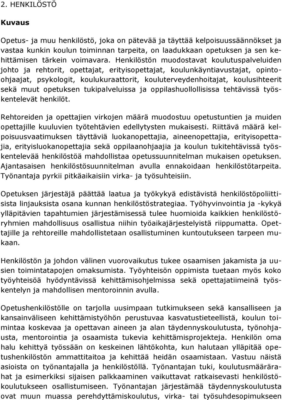 Henkilöstön muodostavat koulutuspalveluiden johto ja rehtorit, opettajat, erityisopettajat, koulunkäyntiavustajat, opintoohjaajat, psykologit, koulukuraattorit, kouluterveydenhoitajat, koulusihteerit