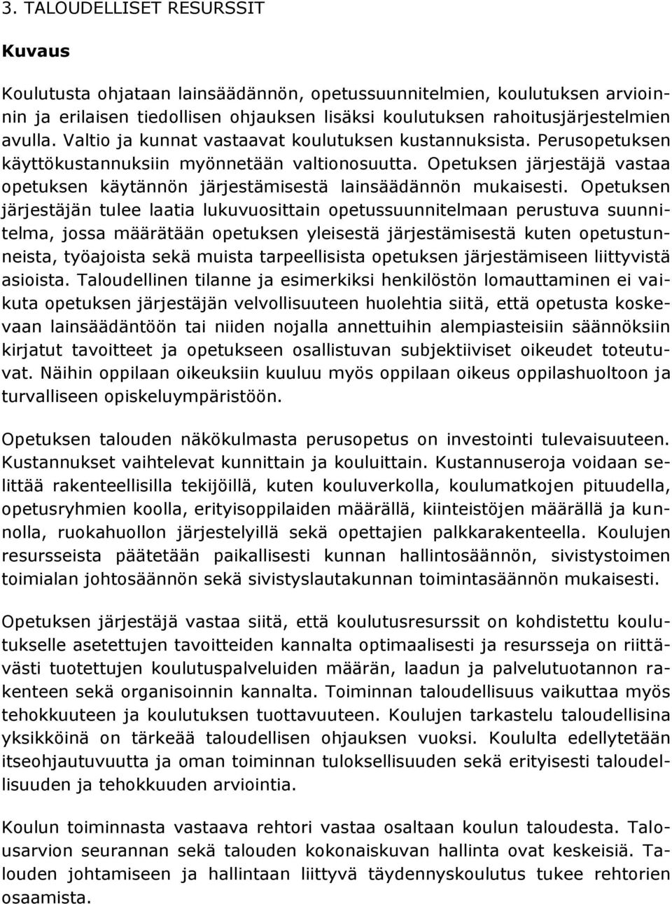 Opetuksen järjestäjä vastaa opetuksen käytännön järjestämisestä lainsäädännön mukaisesti.