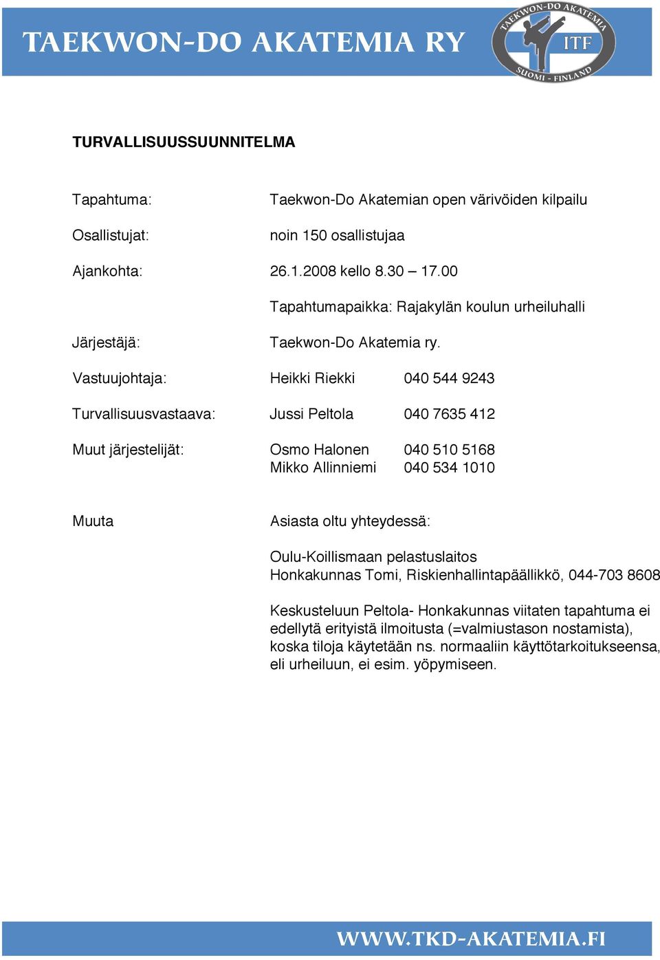 Vastuujohtaja: Heikki Riekki 040 544 9243 Turvallisuusvastaava: Jussi Peltola 040 7635 412 Muut järjestelijät: Osmo Halonen 040 510 5168 Mikko Allinniemi 040 534 1010 Muuta Asiasta