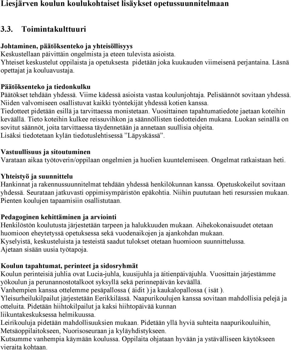 Viime kädessä asioista vastaa koulunjohtaja. Pelisäännöt sovitaan yhdessä. Niiden valvomiseen osallistuvat kaikki työntekijät yhdessä kotien kanssa.