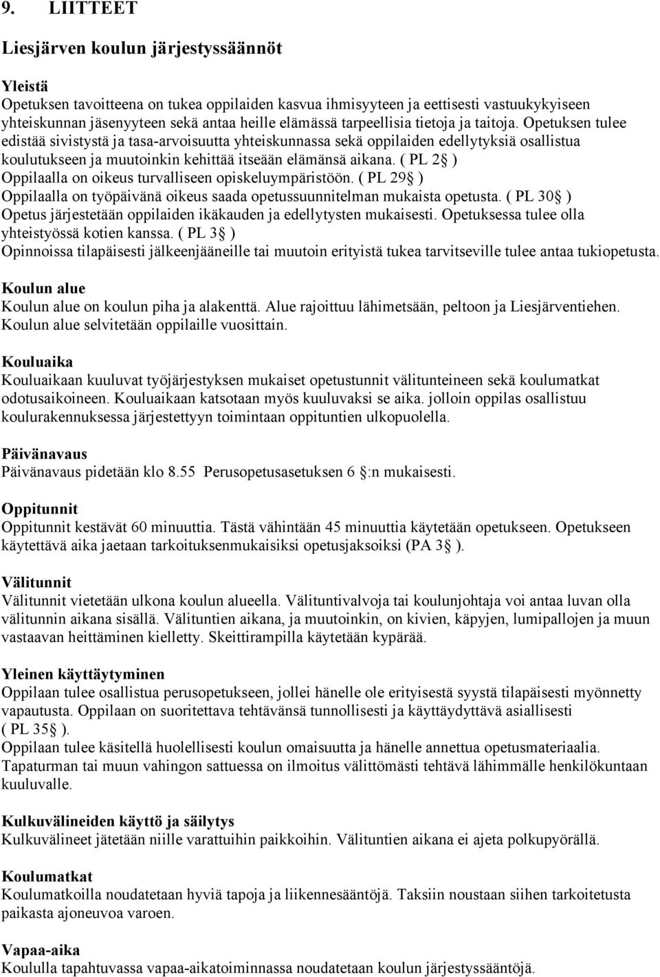 Opetuksen tulee edistää sivistystä ja tasa-arvoisuutta yhteiskunnassa sekä oppilaiden edellytyksiä osallistua koulutukseen ja muutoinkin kehittää itseään elämänsä aikana.