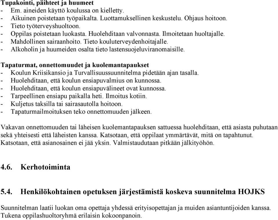 Tapaturmat, onnettomuudet ja kuolemantapaukset - Koulun Kriisikansio ja Turvallisuussuunnitelma pidetään ajan tasalla. - Huolehditaan, että koulun ensiapuvalmius on kunnossa.