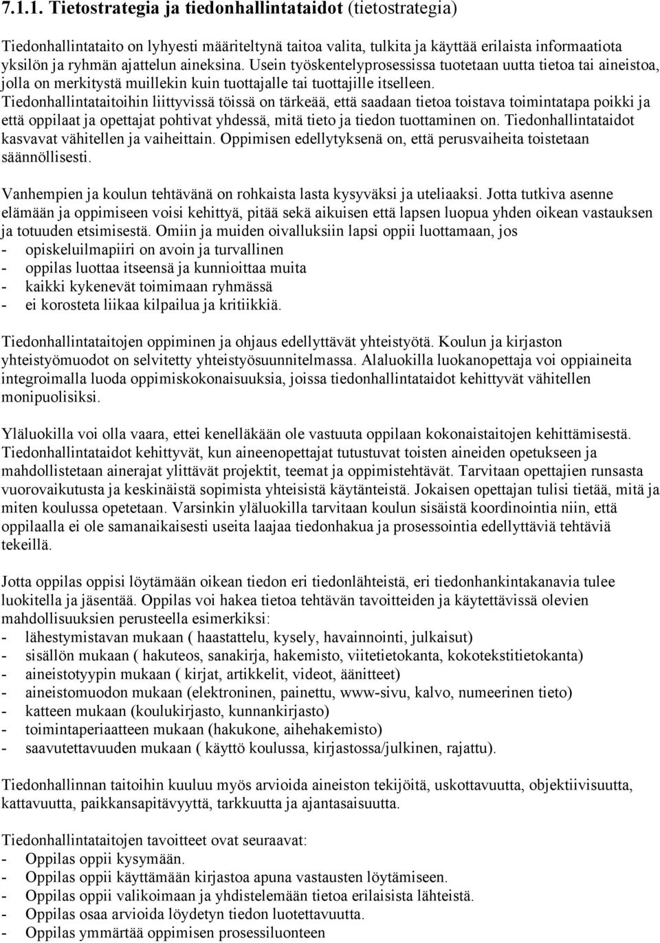 Tiedonhallintataitoihin liittyvissä töissä on tärkeää, että saadaan tietoa toistava toimintatapa poikki ja että oppilaat ja opettajat pohtivat yhdessä, mitä tieto ja tiedon tuottaminen on.