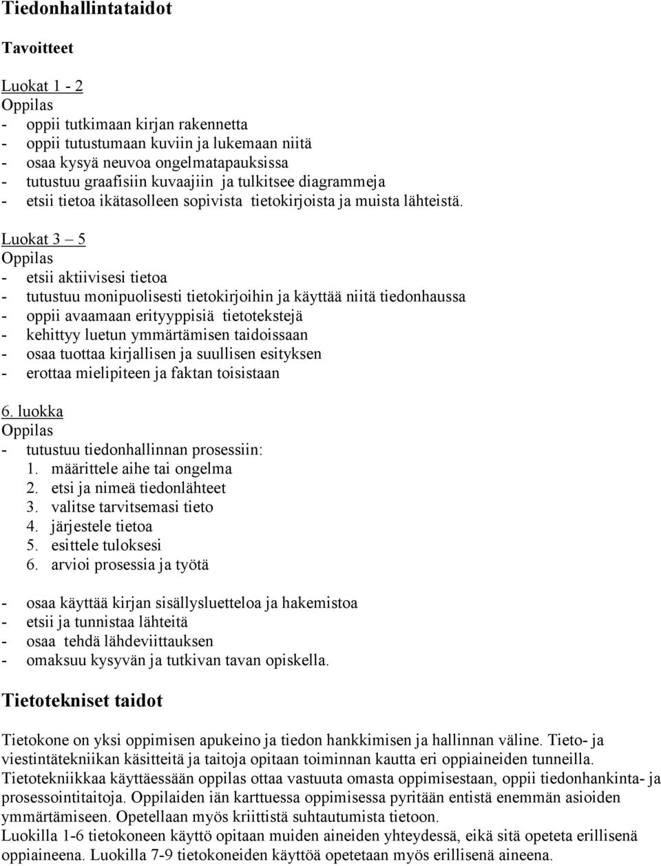 Luokat 3 5 - etsii aktiivisesi tietoa - tutustuu monipuolisesti tietokirjoihin ja käyttää niitä tiedonhaussa - oppii avaamaan erityyppisiä tietotekstejä - kehittyy luetun ymmärtämisen taidoissaan -