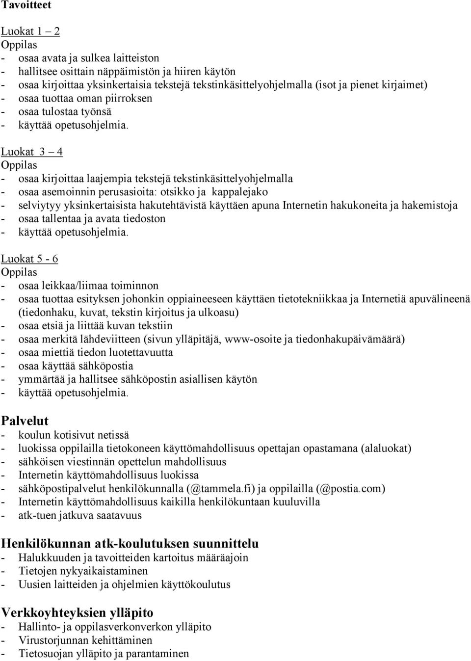 Luokat 3 4 - osaa kirjoittaa laajempia tekstejä tekstinkäsittelyohjelmalla - osaa asemoinnin perusasioita: otsikko ja kappalejako - selviytyy yksinkertaisista hakutehtävistä käyttäen apuna Internetin