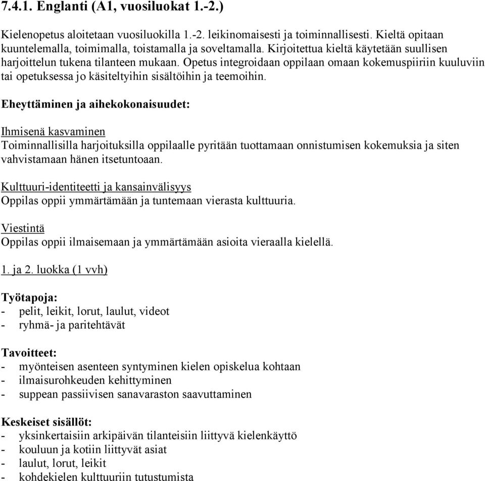 Eheyttäminen ja aihekokonaisuudet: Ihmisenä kasvaminen Toiminnallisilla harjoituksilla oppilaalle pyritään tuottamaan onnistumisen kokemuksia ja siten vahvistamaan hänen itsetuntoaan.