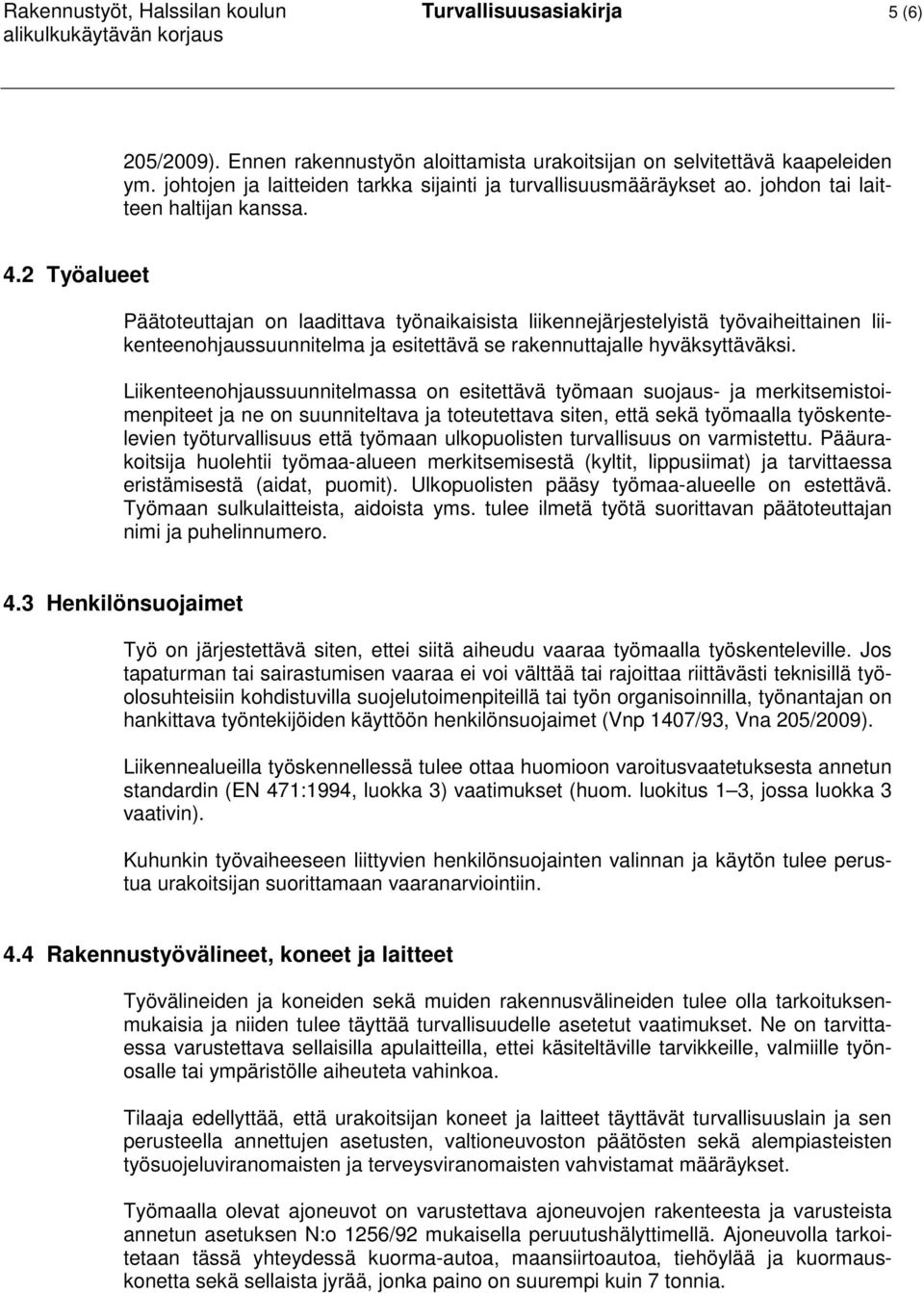 2 Työalueet Päätoteuttajan on laadittava työnaikaisista liikennejärjestelyistä työvaiheittainen liikenteenohjaussuunnitelma ja esitettävä se rakennuttajalle hyväksyttäväksi.