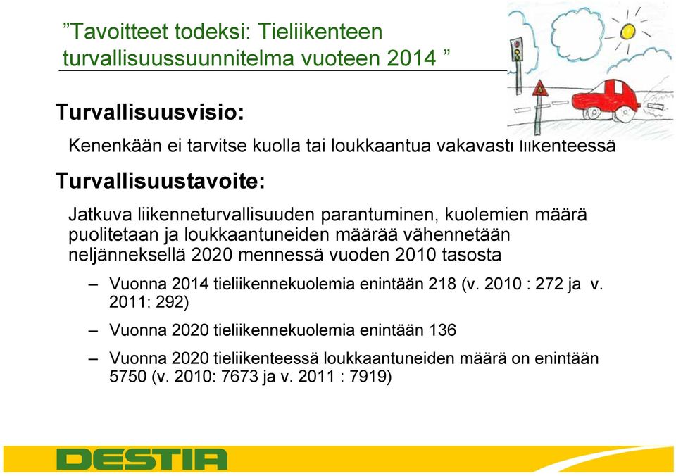 määrää vähennetään neljänneksellä 2020 mennessä vuoden 2010 tasosta Vuonna 2014 tieliikennekuolemia enintään 218 (v. 2010 : 272 ja v.