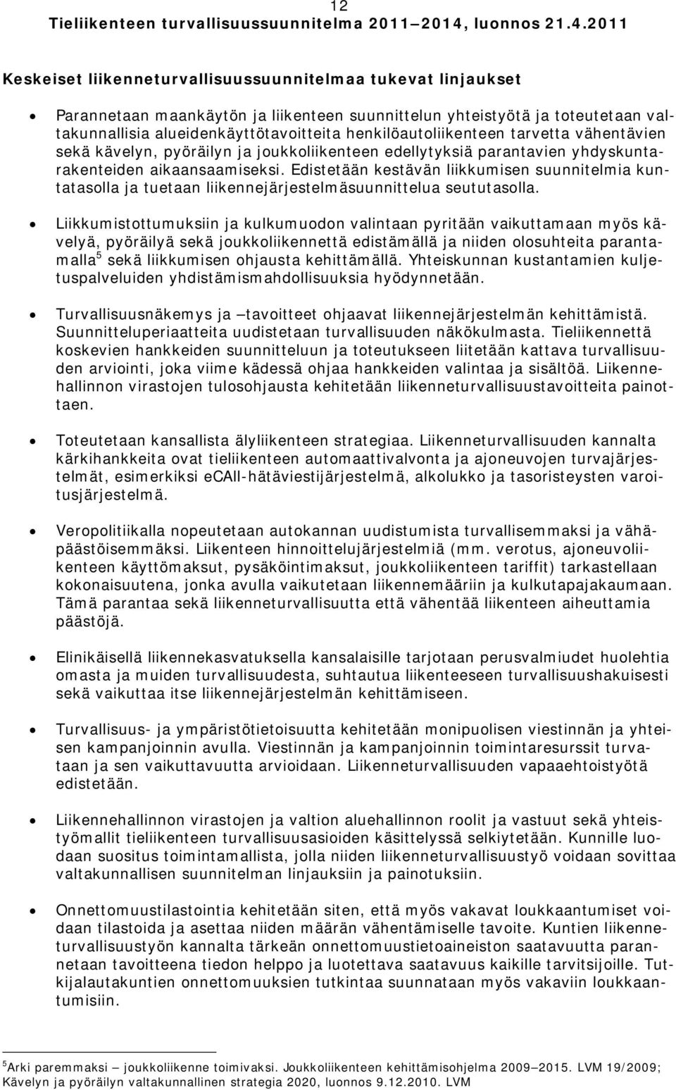 Edistetään kestävän liikkumisen suunnitelmia kuntatasolla ja tuetaan liikennejärjestelmäsuunnittelua seututasolla.