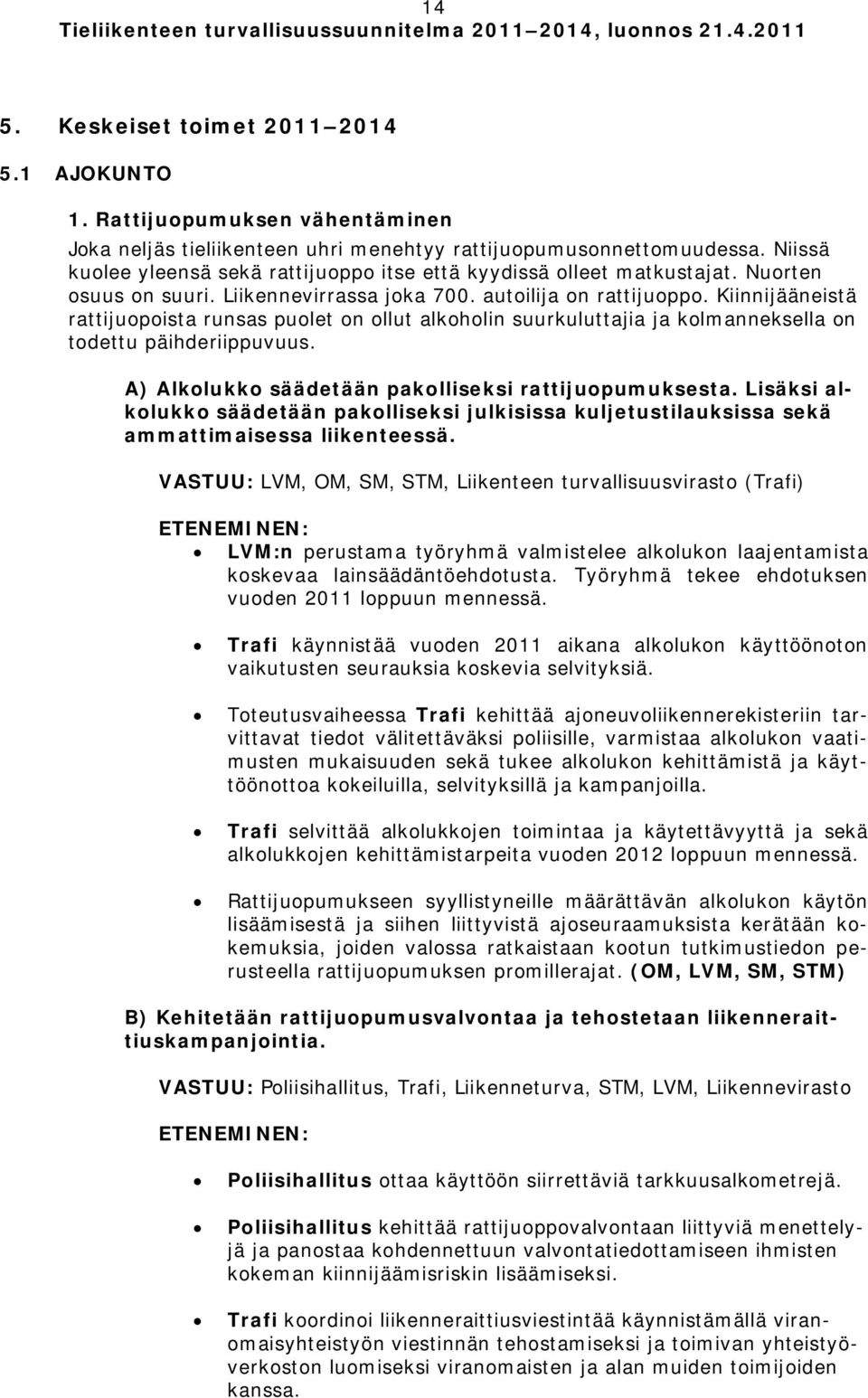 Kiinnijääneistä rattijuopoista runsas puolet on ollut alkoholin suurkuluttajia ja kolmanneksella on todettu päihderiippuvuus. A) Alkolukko säädetään pakolliseksi rattijuopumuksesta.