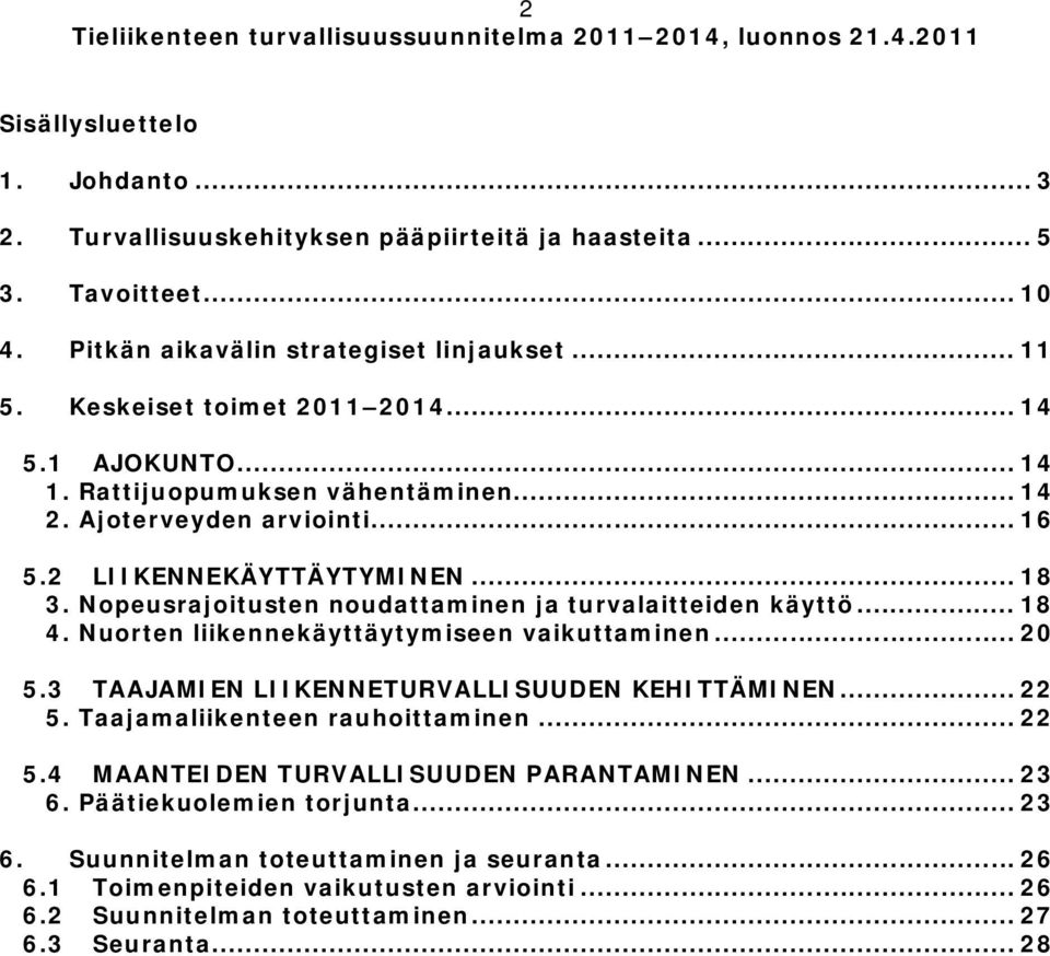 .. 18 4. Nuorten liikennekäyttäytymiseen vaikuttaminen... 20 5.3 TAAJAMIEN LIIKENNETURVALLISUUDEN KEHITTÄMINEN... 22 5. Taajamaliikenteen rauhoittaminen... 22 5.4 MAANTEIDEN TURVALLISUUDEN PARANTAMINEN.