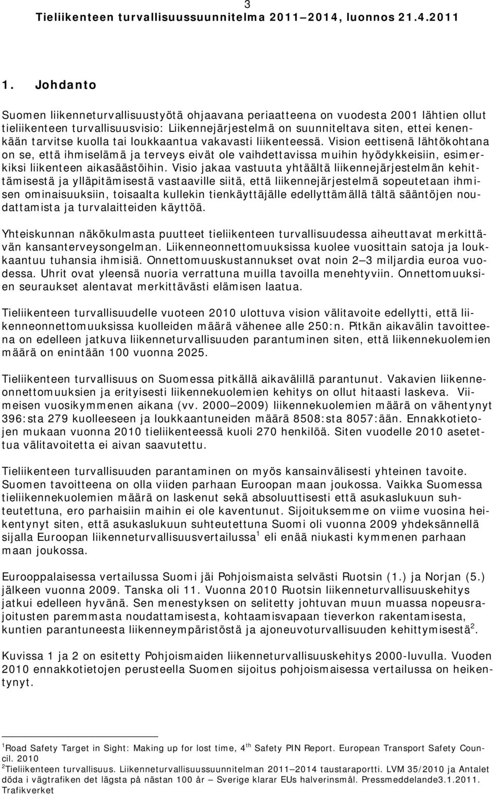 Vision eettisenä lähtökohtana on se, että ihmiselämä ja terveys eivät ole vaihdettavissa muihin hyödykkeisiin, esimerkiksi liikenteen aikasäästöihin.