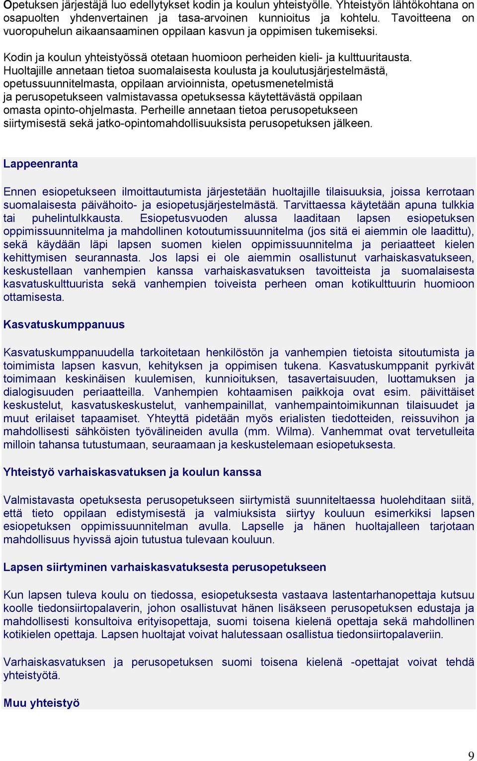 Huoltajille annetaan tietoa suomalaisesta koulusta ja koulutusjärjestelmästä, opetussuunnitelmasta, oppilaan arvioinnista, opetusmenetelmistä ja perusopetukseen valmistavassa opetuksessa