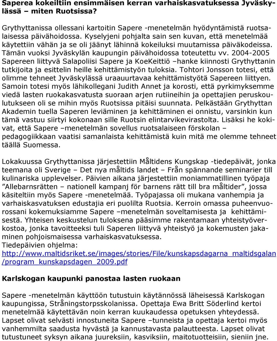 2004-2005 Sapereen liittyvä Salapoliisi Sapere ja KoeKeittiö hanke kiinnosti Grythyttanin tutkijoita ja esittelin heille kehittämistyön tuloksia.