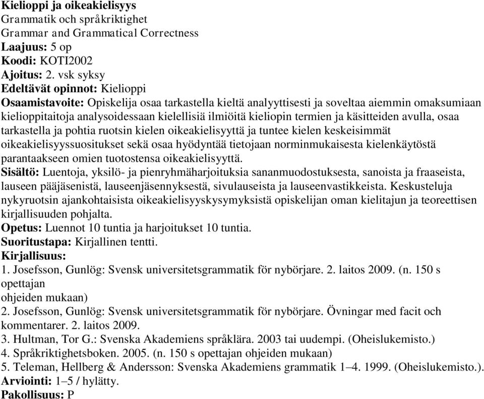 kieliopin termien ja käsitteiden avulla, osaa tarkastella ja pohtia ruotsin kielen oikeakielisyyttä ja tuntee kielen keskeisimmät oikeakielisyyssuositukset sekä osaa hyödyntää tietojaan