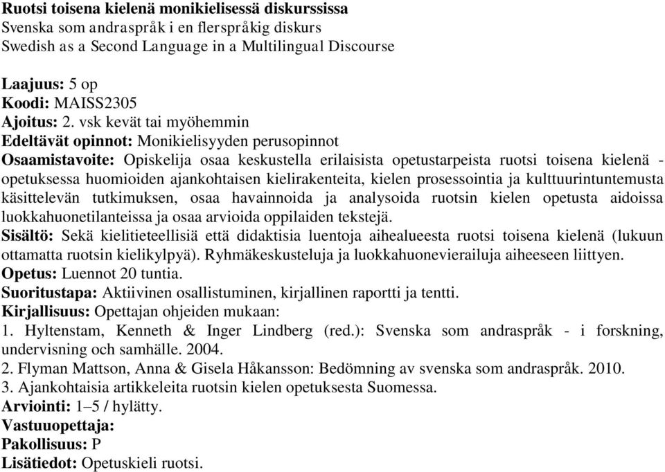 ajankohtaisen kielirakenteita, kielen prosessointia ja kulttuurintuntemusta käsittelevän tutkimuksen, osaa havainnoida ja analysoida ruotsin kielen opetusta aidoissa luokkahuonetilanteissa ja osaa