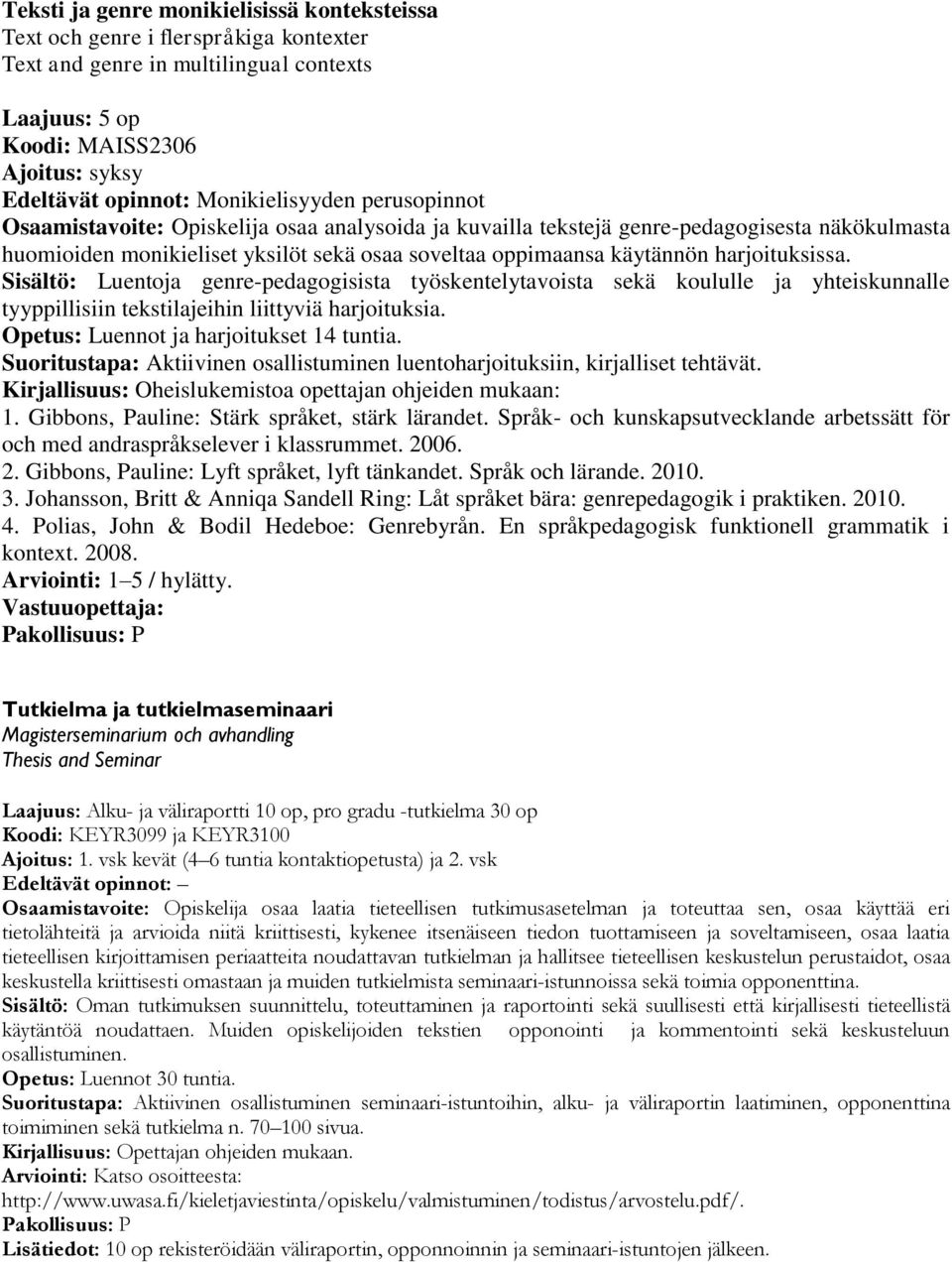 Sisältö: Luentoja genre-pedagogisista työskentelytavoista sekä koululle ja yhteiskunnalle tyyppillisiin tekstilajeihin liittyviä harjoituksia. Opetus: Luennot ja harjoitukset 14 tuntia.