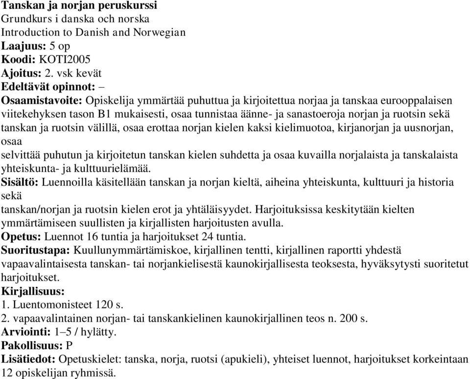 norjan ja ruotsin sekä tanskan ja ruotsin välillä, osaa erottaa norjan kielen kaksi kielimuotoa, kirjanorjan ja uusnorjan, osaa selvittää puhutun ja kirjoitetun tanskan kielen suhdetta ja osaa