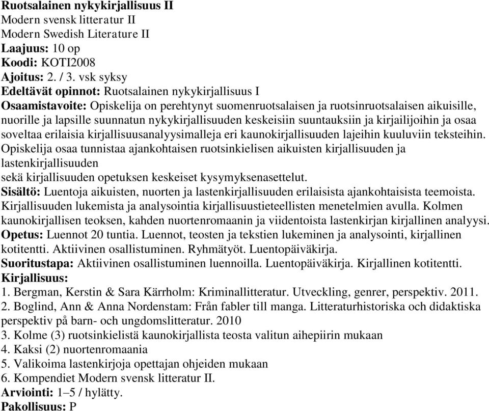 nykykirjallisuuden keskeisiin suuntauksiin ja kirjailijoihin ja osaa soveltaa erilaisia kirjallisuusanalyysimalleja eri kaunokirjallisuuden lajeihin kuuluviin teksteihin.