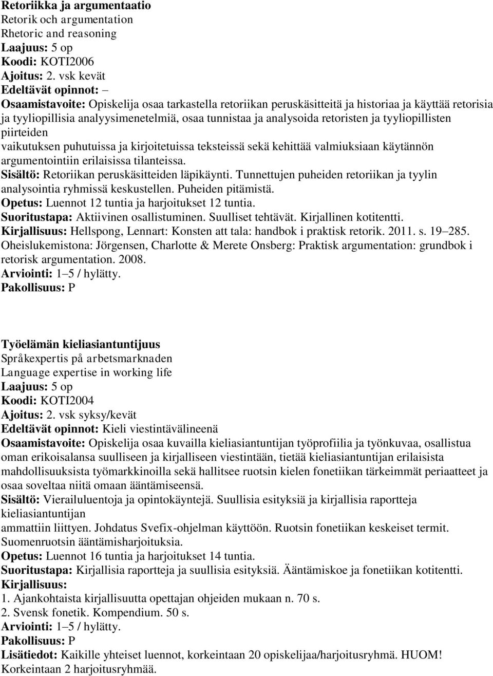 analysoida retoristen ja tyyliopillisten piirteiden vaikutuksen puhutuissa ja kirjoitetuissa teksteissä sekä kehittää valmiuksiaan käytännön argumentointiin erilaisissa tilanteissa.