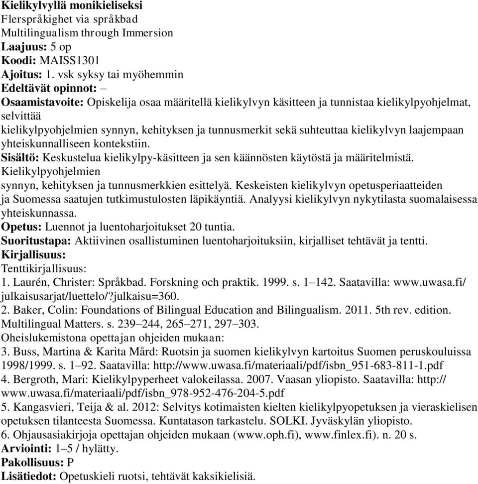 tunnusmerkit sekä suhteuttaa kielikylvyn laajempaan yhteiskunnalliseen kontekstiin. Sisältö: Keskustelua kielikylpy-käsitteen ja sen käännösten käytöstä ja määritelmistä.