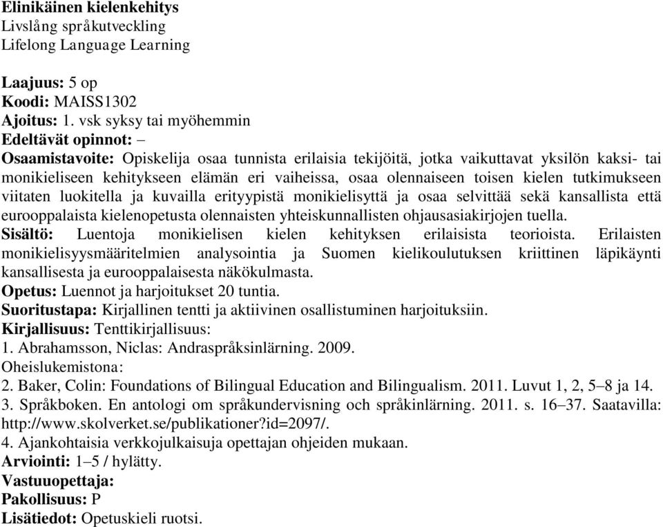 olennaiseen toisen kielen tutkimukseen viitaten luokitella ja kuvailla erityypistä monikielisyttä ja osaa selvittää sekä kansallista että eurooppalaista kielenopetusta olennaisten yhteiskunnallisten