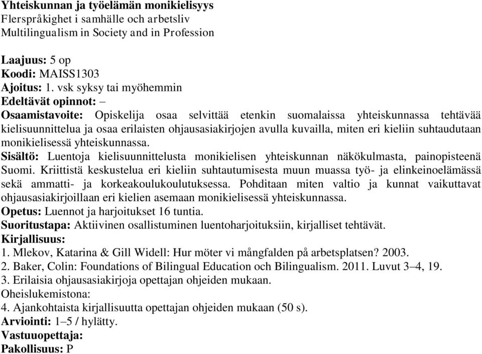 kuvailla, miten eri kieliin suhtaudutaan monikielisessä yhteiskunnassa. Sisältö: Luentoja kielisuunnittelusta monikielisen yhteiskunnan näkökulmasta, painopisteenä Suomi.