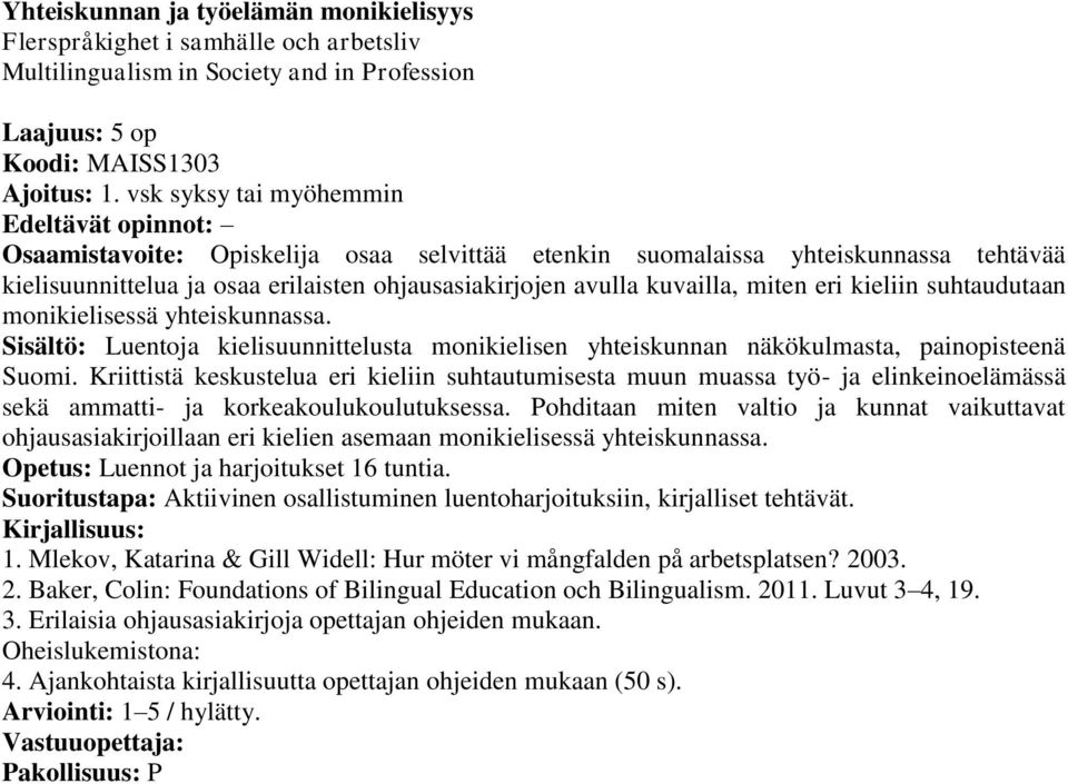 kuvailla, miten eri kieliin suhtaudutaan monikielisessä yhteiskunnassa. Sisältö: Luentoja kielisuunnittelusta monikielisen yhteiskunnan näkökulmasta, painopisteenä Suomi.