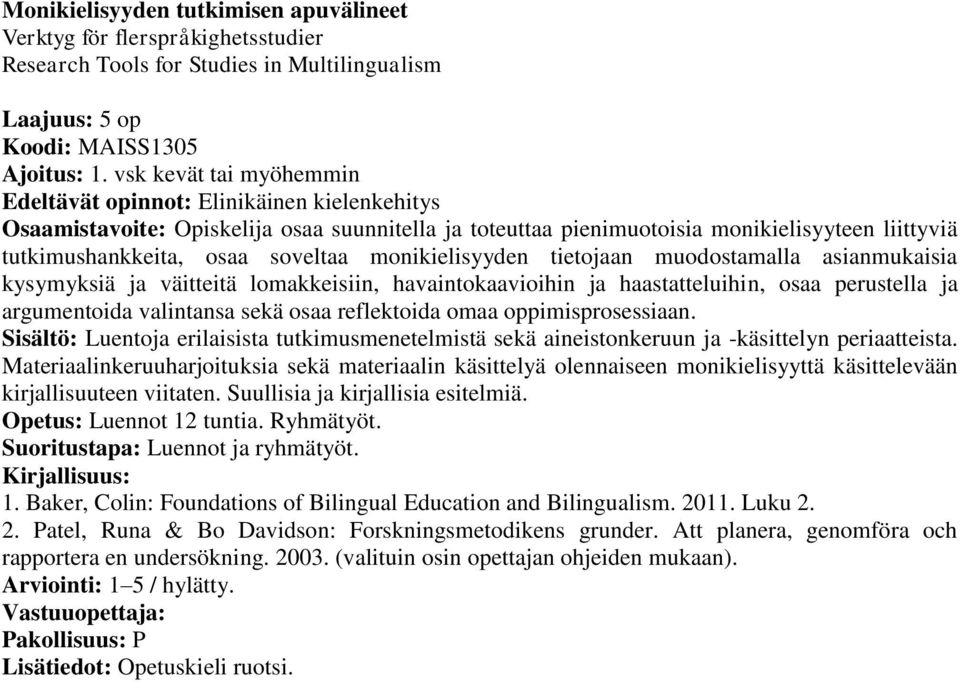 soveltaa monikielisyyden tietojaan muodostamalla asianmukaisia kysymyksiä ja väitteitä lomakkeisiin, havaintokaavioihin ja haastatteluihin, osaa perustella ja argumentoida valintansa sekä osaa