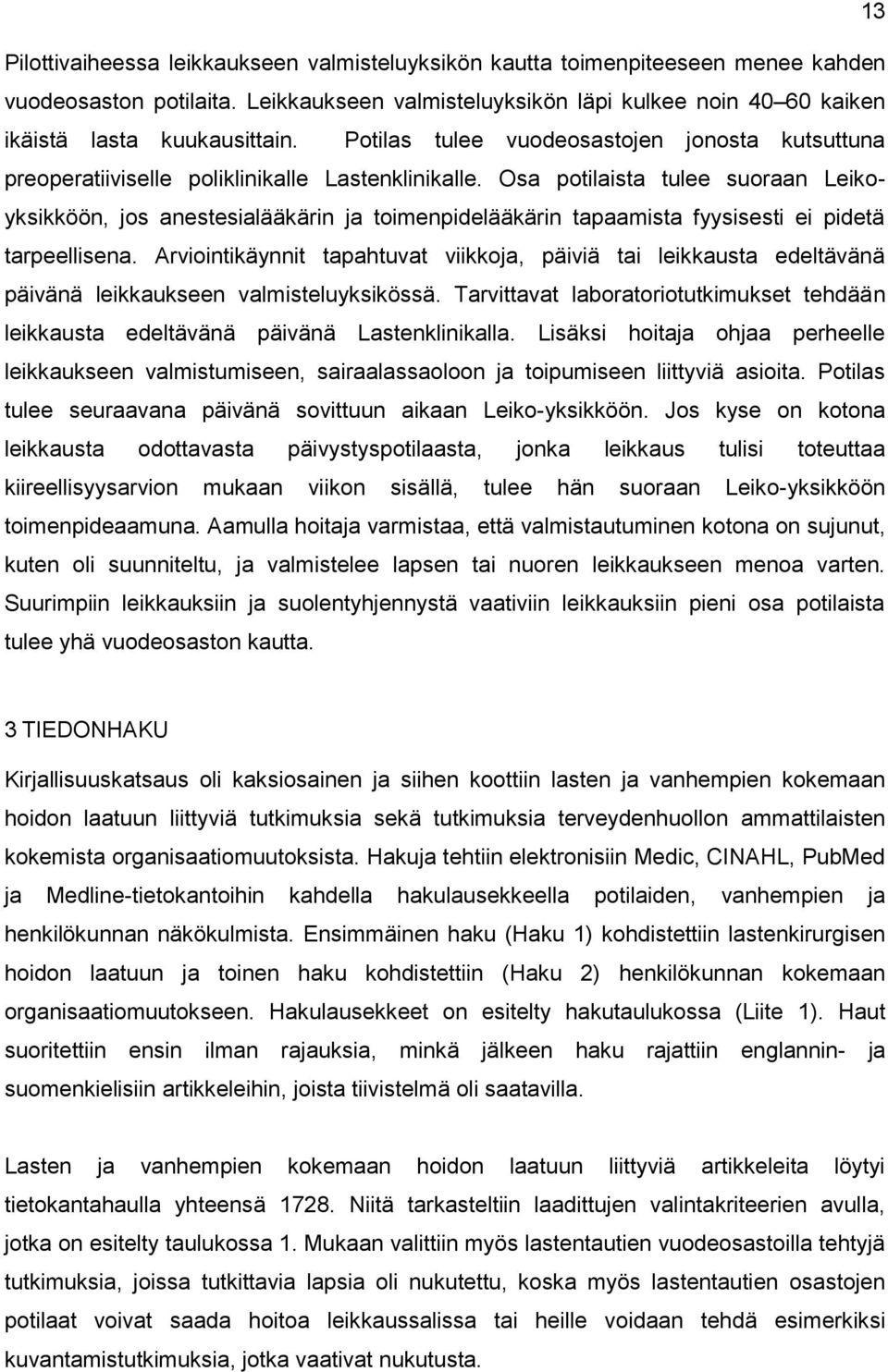 Osa potilaista tulee suoraan Leikoyksikköön, jos anestesialääkärin ja toimenpidelääkärin tapaamista fyysisesti ei pidetä tarpeellisena.