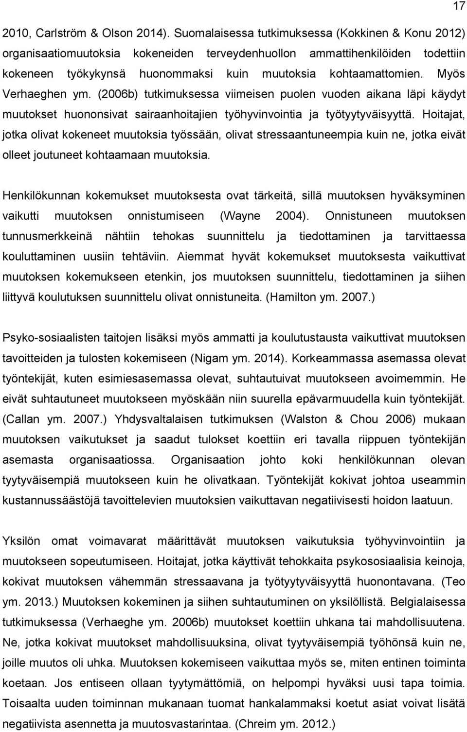 Myös Verhaeghen ym. (2006b) tutkimuksessa viimeisen puolen vuoden aikana läpi käydyt muutokset huononsivat sairaanhoitajien työhyvinvointia ja työtyytyväisyyttä.