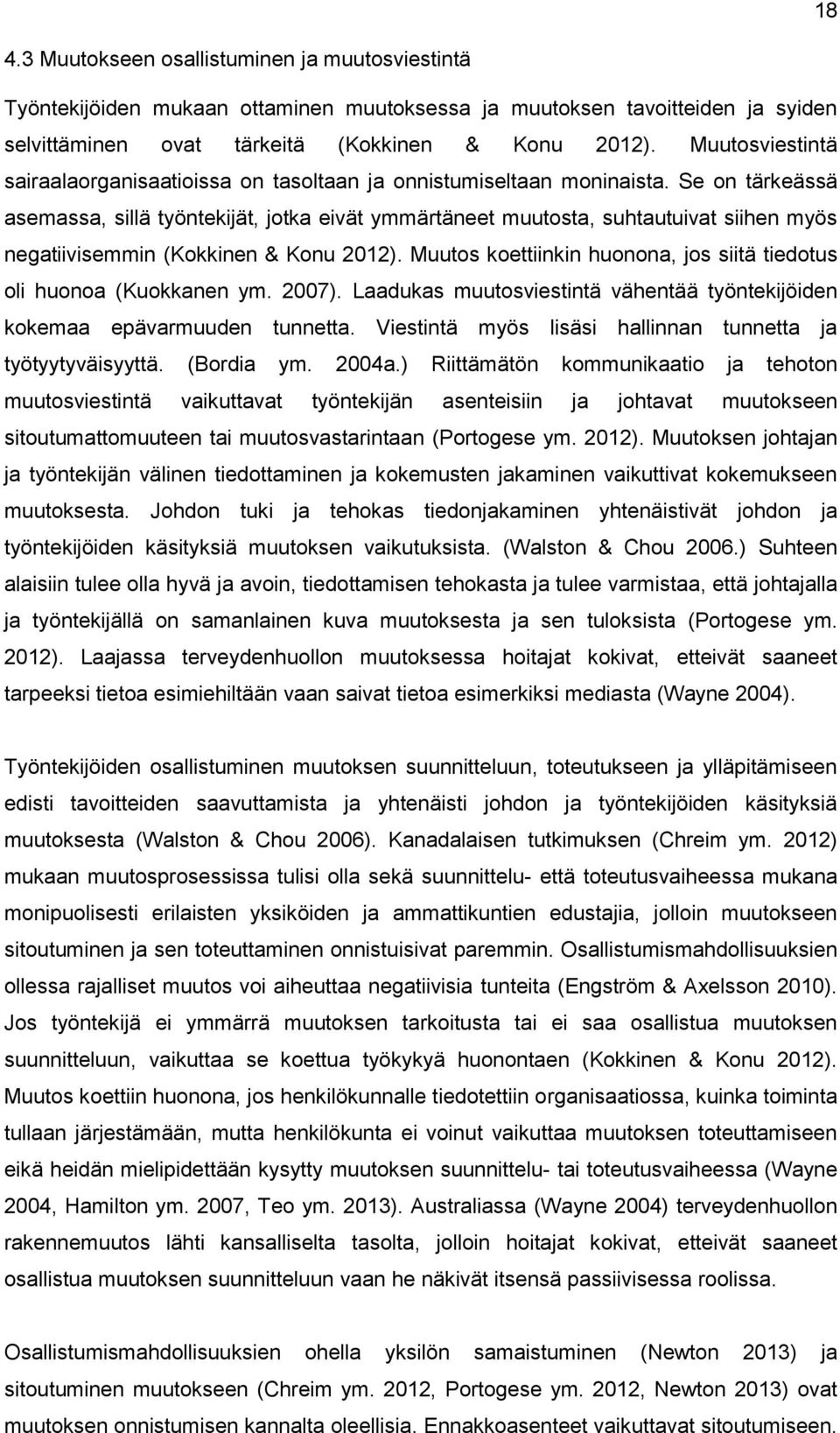 Se on tärkeässä asemassa, sillä työntekijät, jotka eivät ymmärtäneet muutosta, suhtautuivat siihen myös negatiivisemmin (Kokkinen & Konu 2012).