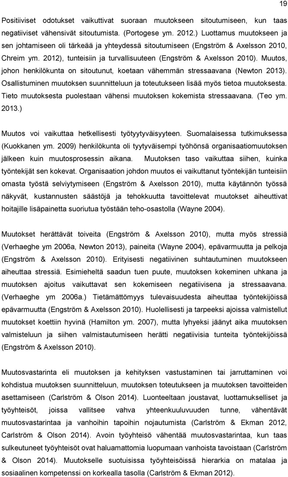 Muutos, johon henkilökunta on sitoutunut, koetaan vähemmän stressaavana (Newton 2013). Osallistuminen muutoksen suunnitteluun ja toteutukseen lisää myös tietoa muutoksesta.