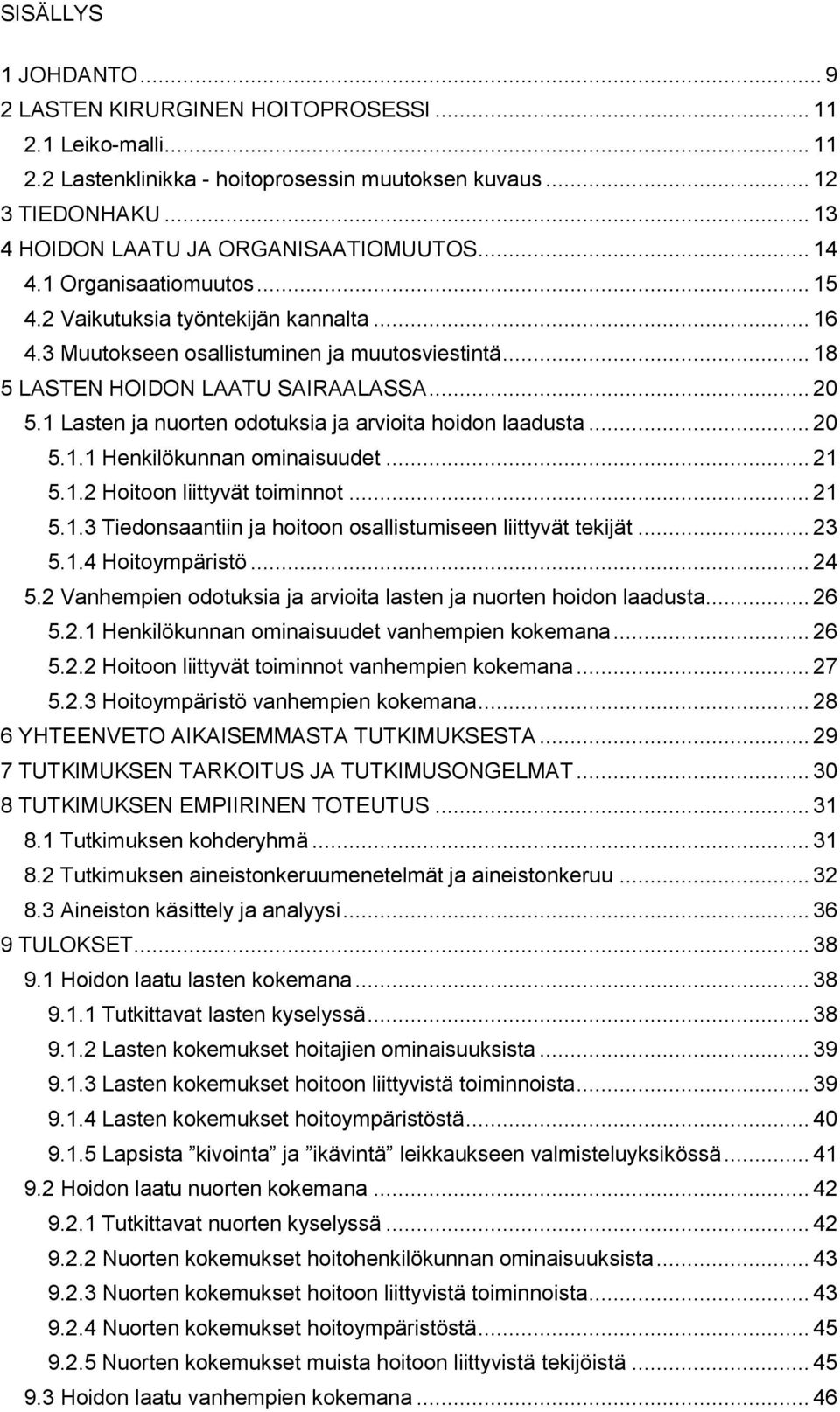 1 Lasten ja nuorten odotuksia ja arvioita hoidon laadusta... 20 5.1.1 Henkilökunnan ominaisuudet... 21 5.1.2 Hoitoon liittyvät toiminnot... 21 5.1.3 Tiedonsaantiin ja hoitoon osallistumiseen liittyvät tekijät.